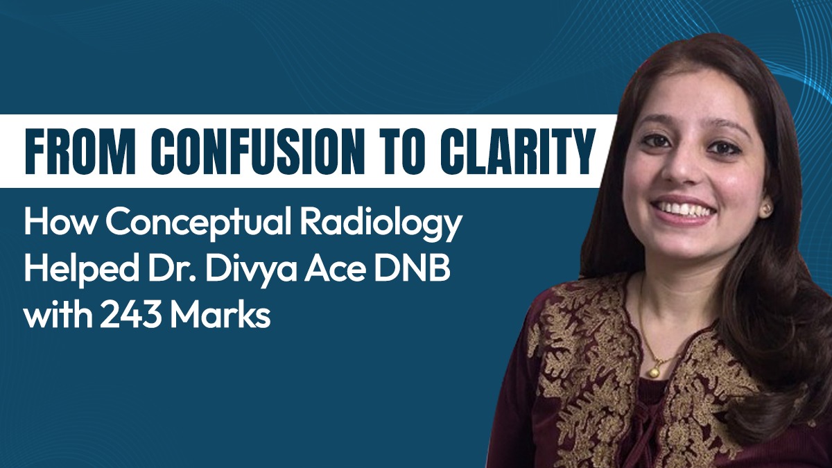 From Confusion to Clarity: How Conceptual Radiology Helped Dr. Divya Ace DNB with 243 Marks