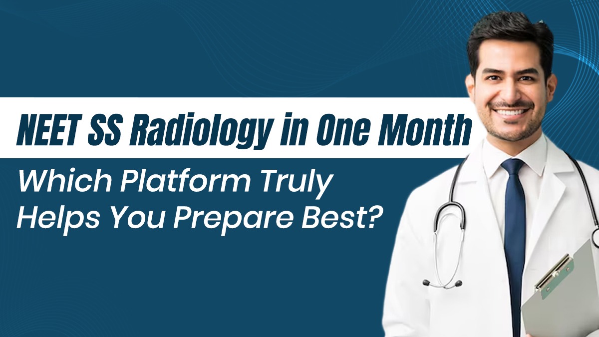 NEET SS Radiology in One Month: Which Platform Truly Helps You Prepare Best?