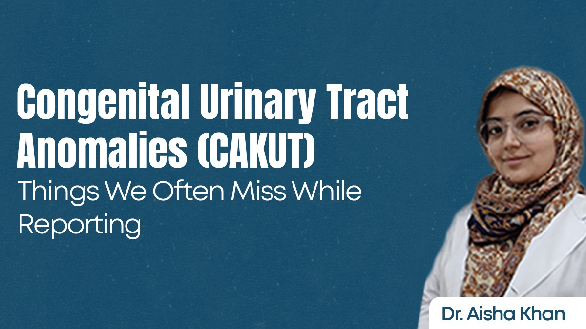 Congenital Urinary Tract Anomalies (CAKUT) – Things We Often Miss While Reporting